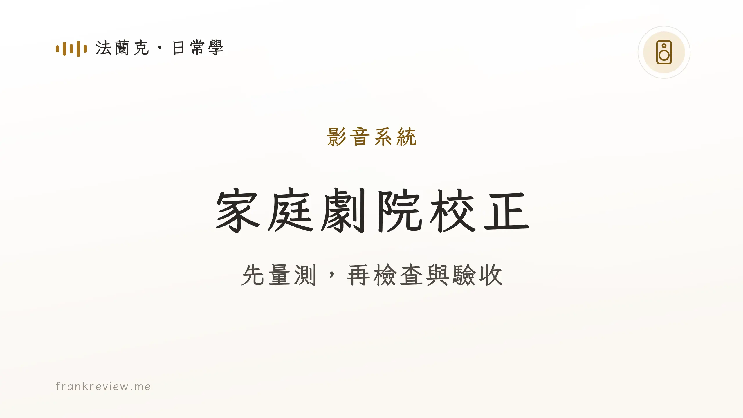 音響白話文文章「家庭劇院校正」封面：先量測，再檢查與驗收